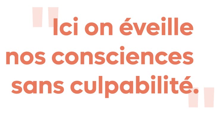 Ici on éveille nos consciences sans culpabilité
